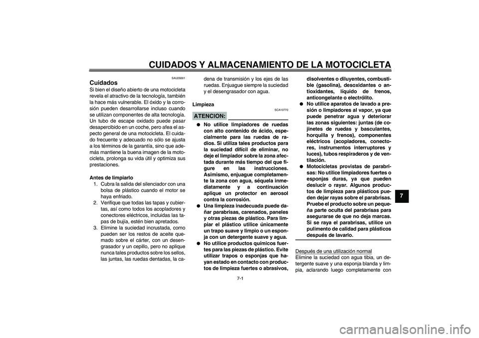 YAMAHA XT660X 2008 Manuale de Empleo (in Spanish) CUIDADOS Y ALMACENAMIENTO DE LA MOTOCICLETA
7-1
7
SAU26001
Cuidados Si bien el diseño abierto de una motocicleta
revela el atractivo de la tecnología, también
la hace más vulnerable. El óxido y l YAMAHA XT660X 2008 Manuale de Empleo (in Spanish) CUIDADOS Y ALMACENAMIENTO DE LA MOTOCICLETA
7-1
7
SAU26001
Cuidados Si bien el diseño abierto de una motocicleta
revela el atractivo de la tecnología, también
la hace más vulnerable. El óxido y l