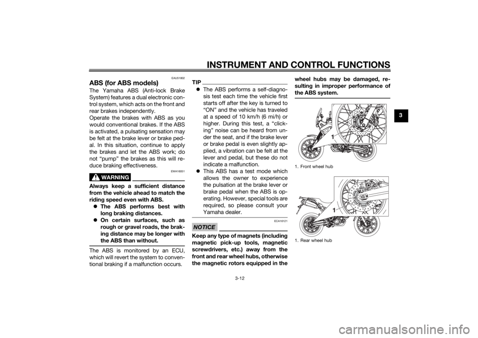 YAMAHA XT660Z 2015 Owners Manual INSTRUMENT AND CONTROL FUNCTIONS
3-12
3
EAU51802
ABS (for ABS models)The Yamaha ABS (Anti-lock Brake
System) features a dual electronic con-
trol system, which acts on the front and
rear brakes indepe YAMAHA XT660Z 2015 Owners Manual INSTRUMENT AND CONTROL FUNCTIONS
3-12
3
EAU51802
ABS (for ABS models)The Yamaha ABS (Anti-lock Brake
System) features a dual electronic con-
trol system, which acts on the front and
rear brakes indepe