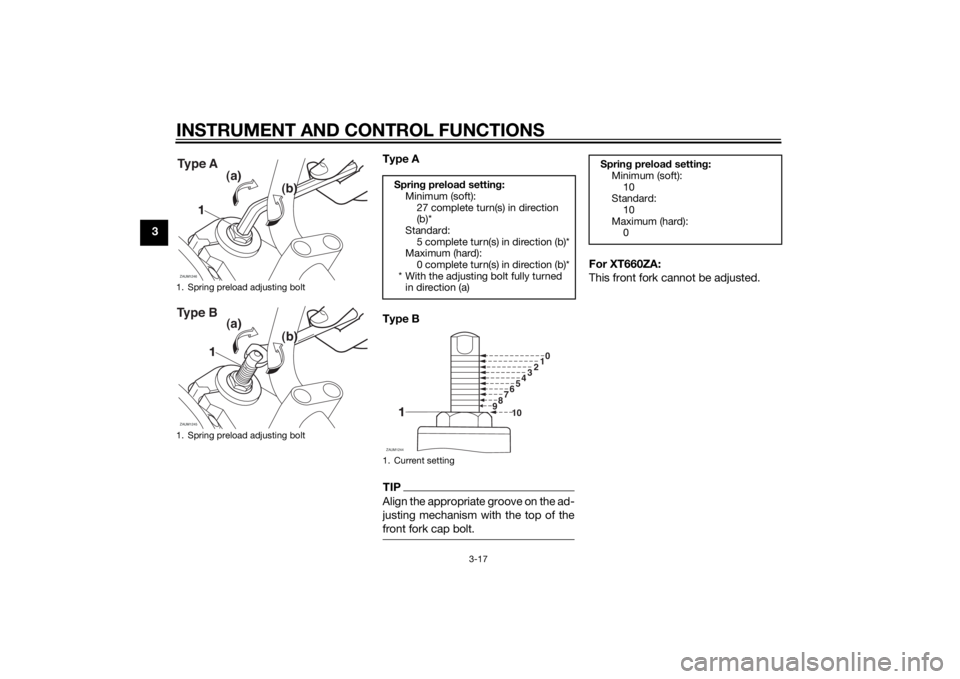 YAMAHA XT660Z 2015 Owners Guide INSTRUMENT AND CONTROL FUNCTIONS
3-17
3Type A
Type B
TIPAlign the appropriate groove on the ad-
justing mechanism with the top of the
front fork cap bolt.
For XT660ZA:
This front fork cannot be adjust YAMAHA XT660Z 2015 Owners Guide INSTRUMENT AND CONTROL FUNCTIONS
3-17
3Type A
Type B
TIPAlign the appropriate groove on the ad-
justing mechanism with the top of the
front fork cap bolt.
For XT660ZA:
This front fork cannot be adjust