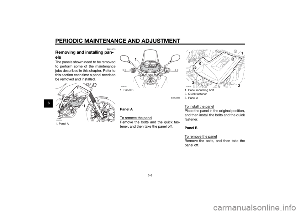 YAMAHA XT660Z 2015 Workshop Manual PERIODIC MAINTENANCE AND ADJUSTMENT
6-8
6
EAU18773
Removing and installing pan-
elsThe panels shown need to be removed
to perform some of the maintenance
jobs described in this chapter. Refer to
this YAMAHA XT660Z 2015 Workshop Manual PERIODIC MAINTENANCE AND ADJUSTMENT
6-8
6
EAU18773
Removing and installing pan-
elsThe panels shown need to be removed
to perform some of the maintenance
jobs described in this chapter. Refer to
this