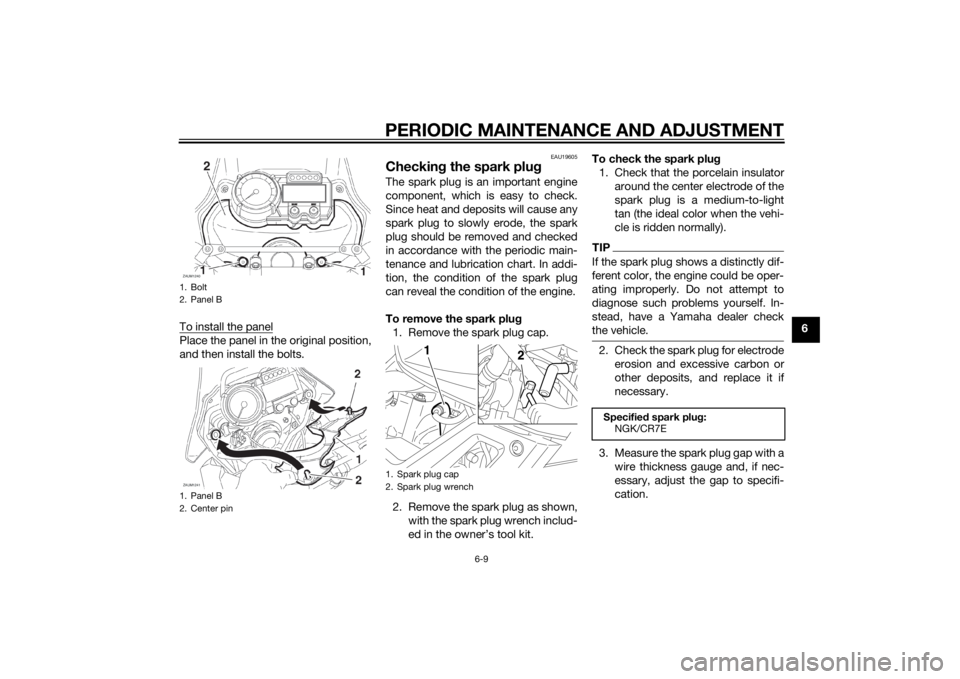 YAMAHA XT660Z 2015 Owners Manual PERIODIC MAINTENANCE AND ADJUSTMENT
6-9
6 To install the panel
Place the panel in the original position,
and then install the bolts.
EAU19605
Checking the spark plugThe spark plug is an important engi YAMAHA XT660Z 2015 Owners Manual PERIODIC MAINTENANCE AND ADJUSTMENT
6-9
6 To install the panel
Place the panel in the original position,
and then install the bolts.
EAU19605
Checking the spark plugThe spark plug is an important engi