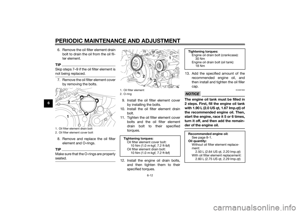 YAMAHA XT660Z 2015 Workshop Manual PERIODIC MAINTENANCE AND ADJUSTMENT
6-12
66. Remove the oil filter element drain
bolt to drain the oil from the oil fil-
ter element.
TIPSkip steps 7…9 if the oil filter element is
not being replace YAMAHA XT660Z 2015 Workshop Manual PERIODIC MAINTENANCE AND ADJUSTMENT
6-12
66. Remove the oil filter element drain
bolt to drain the oil from the oil fil-
ter element.
TIPSkip steps 7…9 if the oil filter element is
not being replace
