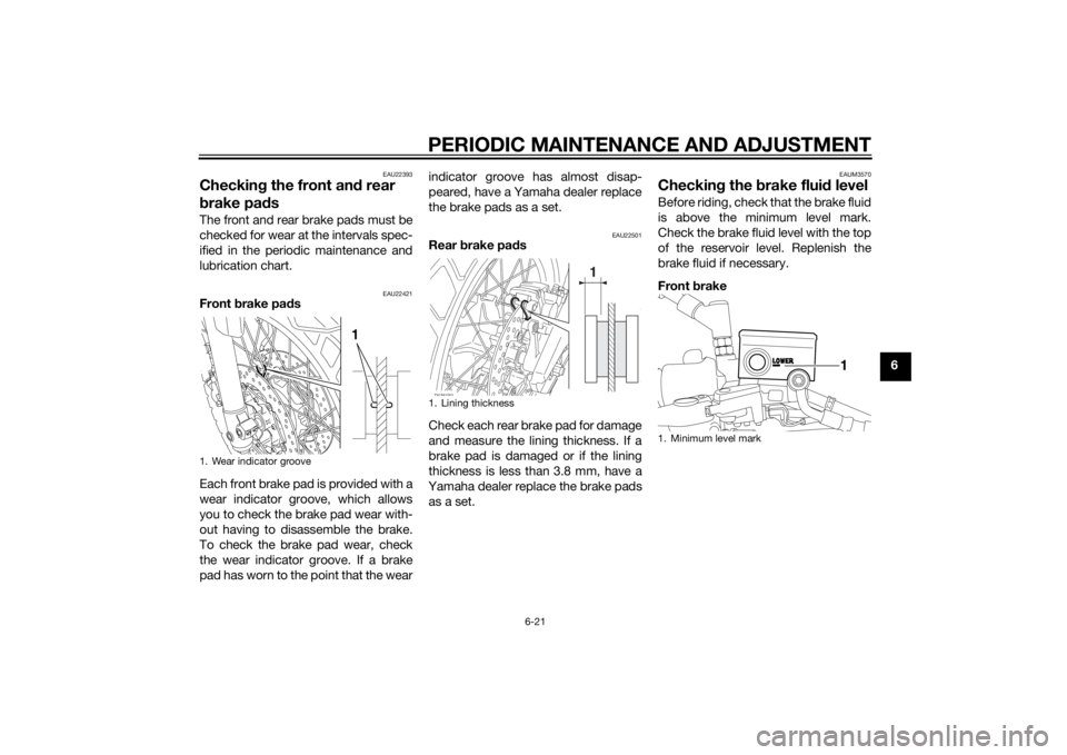 YAMAHA XT660Z 2015 Repair Manual PERIODIC MAINTENANCE AND ADJUSTMENT
6-21
6
EAU22393
Checking the front and rear
brake padsThe front and rear brake pads must be
checked for wear at the intervals spec-
ified in the periodic maintenan YAMAHA XT660Z 2015 Repair Manual PERIODIC MAINTENANCE AND ADJUSTMENT
6-21
6
EAU22393
Checking the front and rear
brake padsThe front and rear brake pads must be
checked for wear at the intervals spec-
ified in the periodic maintenan