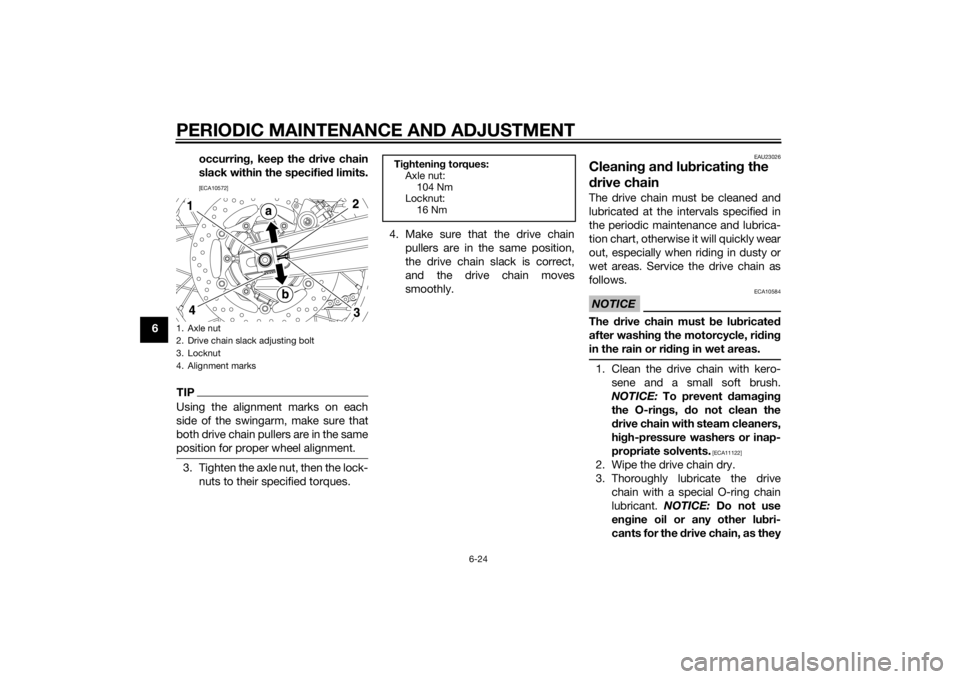 YAMAHA XT660Z 2015 Repair Manual PERIODIC MAINTENANCE AND ADJUSTMENT
6-24
6occurring, keep the drive chain
slack within the specified limits.
[ECA10572]
TIPUsing the alignment marks on each
side of the swingarm, make sure that
both d