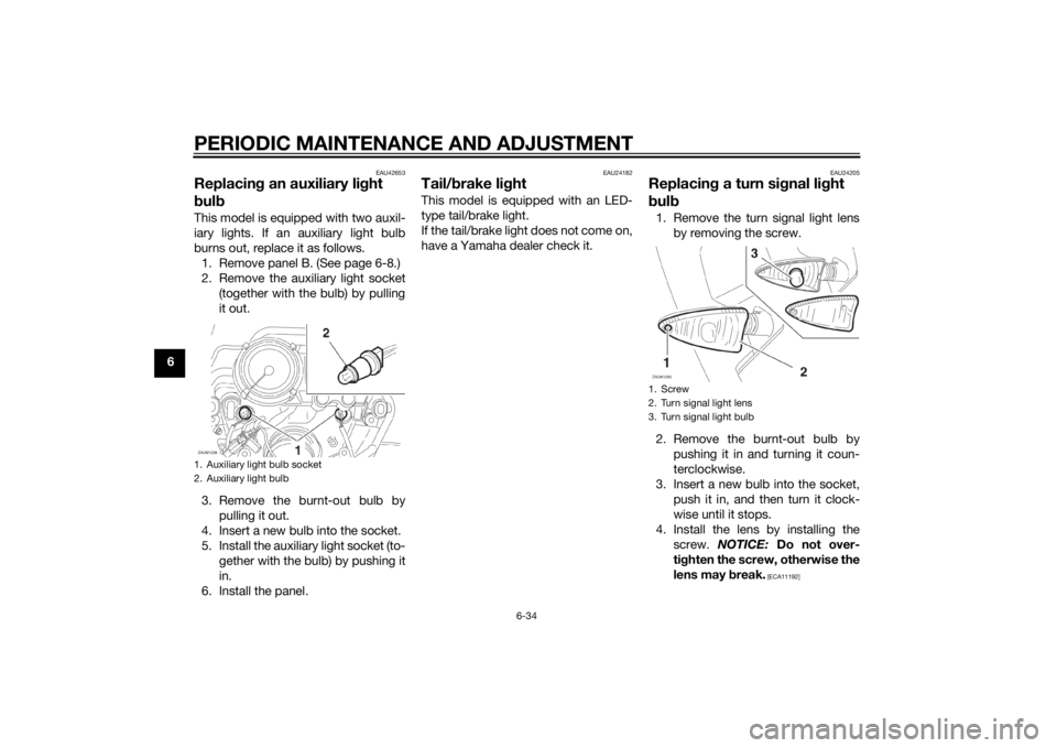 YAMAHA XT660Z 2015 Manual PDF PERIODIC MAINTENANCE AND ADJUSTMENT
6-34
6
EAU42653
Replacing an auxiliary light
bulbThis model is equipped with two auxil-
iary lights. If an auxiliary light bulb
burns out, replace it as follows.
1 YAMAHA XT660Z 2015 Manual PDF PERIODIC MAINTENANCE AND ADJUSTMENT
6-34
6
EAU42653
Replacing an auxiliary light
bulbThis model is equipped with two auxil-
iary lights. If an auxiliary light bulb
burns out, replace it as follows.
1