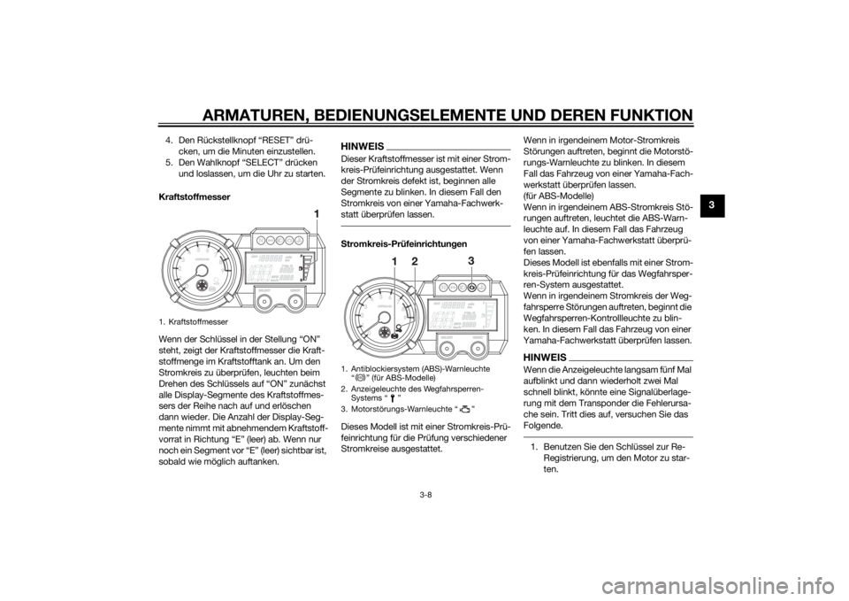YAMAHA XT660Z 2015  Betriebsanleitungen (in German) ARMATUREN, BEDIENUNGSELEMENTE UND DEREN FUNKTION
3-8
3
4. Den Rückstellknopf “RESET” drü-
cken, um die Minuten einzustellen.
5. Den Wahlknopf “SELECT” drücken 
und loslassen, um die Uhr zu 