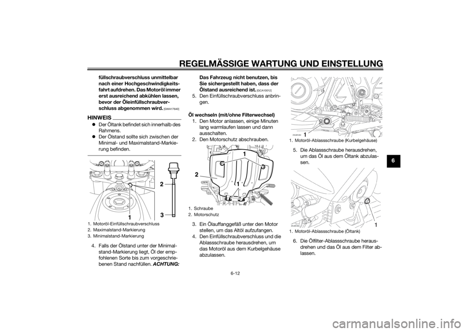 YAMAHA XT660Z 2015  Betriebsanleitungen (in German) REGELMÄSSIGE WARTUNG UND EINSTELLUNG
6-12
6
füllschraubverschluss unmittelbar 
nach einer Hochgeschwindigkeits-
fahrt aufdrehen. Das Motoröl immer 
erst ausreichend abkühlen lassen, 
bevor der Öl