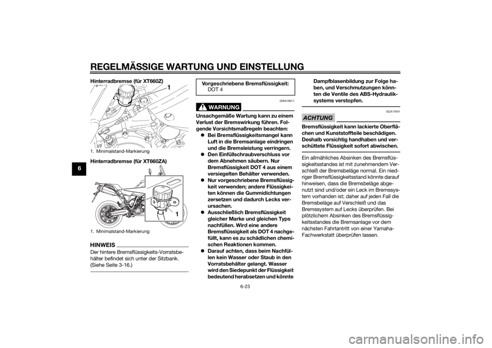 YAMAHA XT660Z 2015  Betriebsanleitungen (in German) REGELMÄSSIGE WARTUNG UND EINSTELLUNG
6-23
6
Hinterradbremse (für XT660Z)
Hinterradbremse (für XT660ZA)HINWEISDer hintere Bremsflüssigkeits-Vorratsbe-
hälter befindet sich unter der Sitzbank. 
(Si