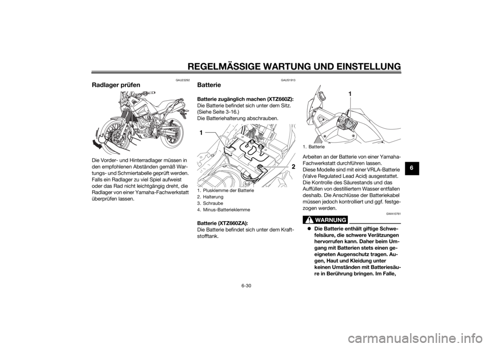 YAMAHA XT660Z 2015  Betriebsanleitungen (in German) REGELMÄSSIGE WARTUNG UND EINSTELLUNG
6-30
6
GAU23292
Radlager prüfenDie Vorder- und Hinterradlager müssen in 
den empfohlenen Abständen gemäß War-
tungs- und Schmiertabelle geprüft werden. 
Fal