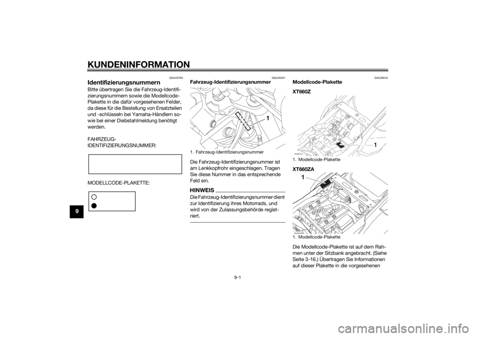 YAMAHA XT660Z 2015 Betriebsanleitungen (in German) KUNDENINFORMATION
9-1
9
GAU40793
IdentifizierungsnummernBitte übertragen Sie die Fahrzeug-Identifi-
zierungsnummern sowie die Modellcode-
Plakette in die dafür vorgesehenen Felder,
da diese für di YAMAHA XT660Z 2015 Betriebsanleitungen (in German) KUNDENINFORMATION
9-1
9
GAU40793
IdentifizierungsnummernBitte übertragen Sie die Fahrzeug-Identifi-
zierungsnummern sowie die Modellcode-
Plakette in die dafür vorgesehenen Felder,
da diese für di