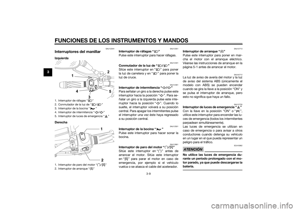 YAMAHA XT660Z 2015 Manuale de Empleo (in Spanish) FUNCIONES DE LOS INSTRUMENTOS Y MANDOS
3-9
3
SAU1234H
Interruptores del manillarIzquierda
Derecha
SAU12351
Interruptor de ráfagas “ ”
Pulse este interruptor para hacer ráfagas.
SAU12401
Conmuta YAMAHA XT660Z 2015 Manuale de Empleo (in Spanish) FUNCIONES DE LOS INSTRUMENTOS Y MANDOS
3-9
3
SAU1234H
Interruptores del manillarIzquierda
Derecha
SAU12351
Interruptor de ráfagas “ ”
Pulse este interruptor para hacer ráfagas.
SAU12401
Conmuta