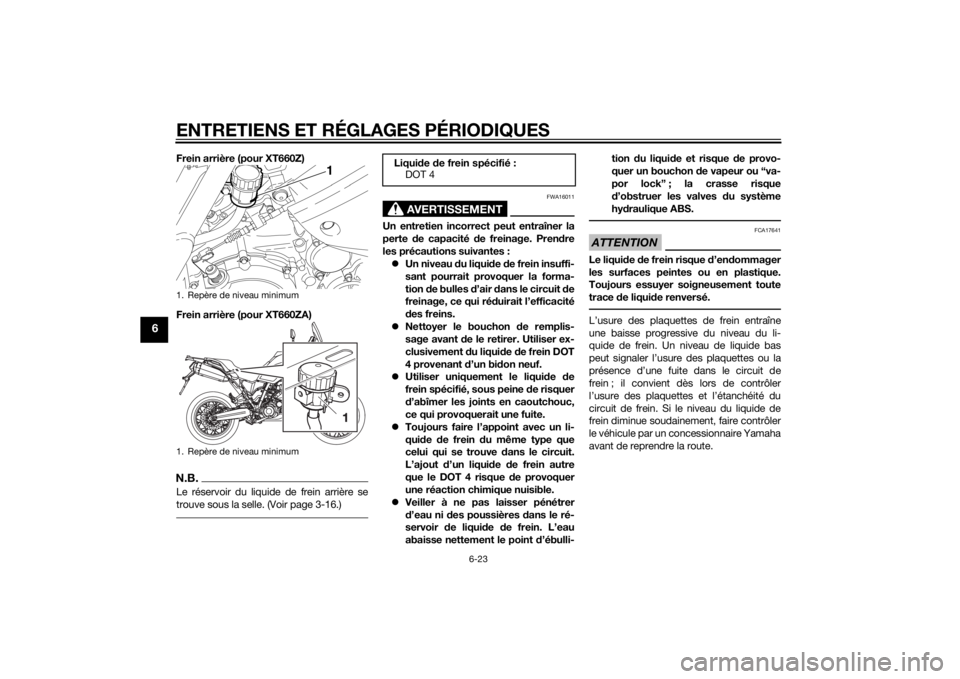 YAMAHA XT660Z 2015 Notices Demploi (in French) ENTRETIENS ET RÉGLAGES PÉRIODIQUES
6-23
6
Frein arrière (pour XT660Z)
Frein arrière (pour XT660ZA)N.B.Le réservoir du liquide de frein arrière se
trouve sous la selle. (Voir page 3-16.)
AVERTISS YAMAHA XT660Z 2015 Notices Demploi (in French) ENTRETIENS ET RÉGLAGES PÉRIODIQUES
6-23
6
Frein arrière (pour XT660Z)
Frein arrière (pour XT660ZA)N.B.Le réservoir du liquide de frein arrière se
trouve sous la selle. (Voir page 3-16.)
AVERTISS