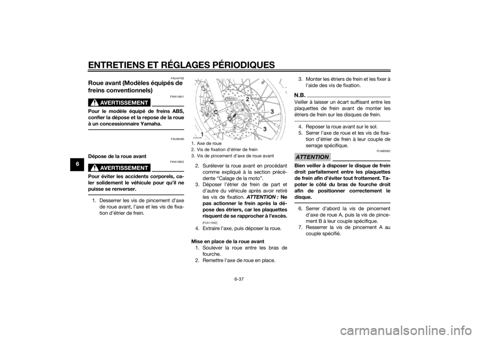 YAMAHA XT660Z 2015 Notices Demploi (in French) ENTRETIENS ET RÉGLAGES PÉRIODIQUES
6-37
6
FAU44792
Roue avant (Modèles équipés de
freins conventionnels)
AVERTISSEMENT
FWA14841
Pour le modèle équipé de freins ABS,
confier la dépose et la r YAMAHA XT660Z 2015 Notices Demploi (in French) ENTRETIENS ET RÉGLAGES PÉRIODIQUES
6-37
6
FAU44792
Roue avant (Modèles équipés de
freins conventionnels)
AVERTISSEMENT
FWA14841
Pour le modèle équipé de freins ABS,
confier la dépose et la r