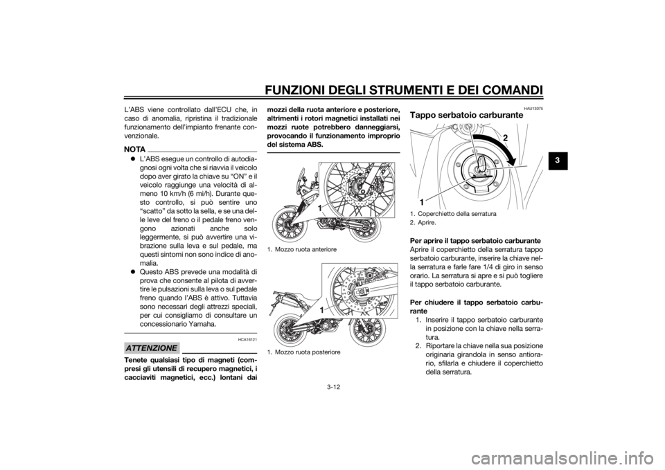 YAMAHA XT660Z 2015 Manuale duso (in Italian) FUNZIONI DEGLI STRUMENTI E DEI COMANDI
3-12
3
L’ABS viene controllato dall’ECU che, in
caso di anomalia, ripristina il tradizionale
funzionamento dell’impianto frenante con-
venzionale.NOTAL YAMAHA XT660Z 2015 Manuale duso (in Italian) FUNZIONI DEGLI STRUMENTI E DEI COMANDI
3-12
3
L’ABS viene controllato dall’ECU che, in
caso di anomalia, ripristina il tradizionale
funzionamento dell’impianto frenante con-
venzionale.NOTAL