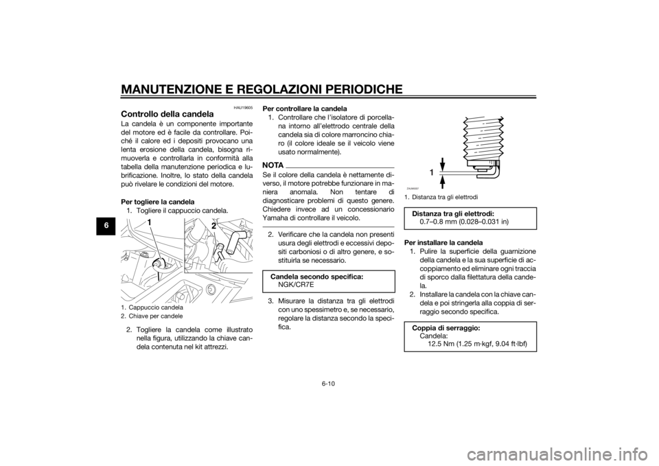 YAMAHA XT660Z 2015  Manuale duso (in Italian) MANUTENZIONE E REGOLAZIONI PERIODICHE
6-10
6
HAU19605
Controllo della candelaLa candela è un componente importante
del motore ed è facile da controllare. Poi-
ché il calore ed i depositi provocano 