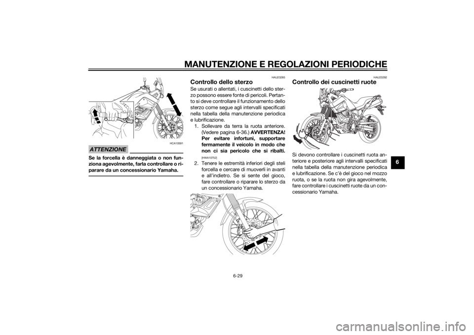 YAMAHA XT660Z 2015 Manuale duso (in Italian) MANUTENZIONE E REGOLAZIONI PERIODICHE
6-29
6
ATTENZIONE
HCA10591
Se la forcella è danneggiata o non fun-
ziona agevolmente, farla controllare o ri-
parare da un concessionario Yamaha.
HAU23285
Contro YAMAHA XT660Z 2015 Manuale duso (in Italian) MANUTENZIONE E REGOLAZIONI PERIODICHE
6-29
6
ATTENZIONE
HCA10591
Se la forcella è danneggiata o non fun-
ziona agevolmente, farla controllare o ri-
parare da un concessionario Yamaha.
HAU23285
Contro