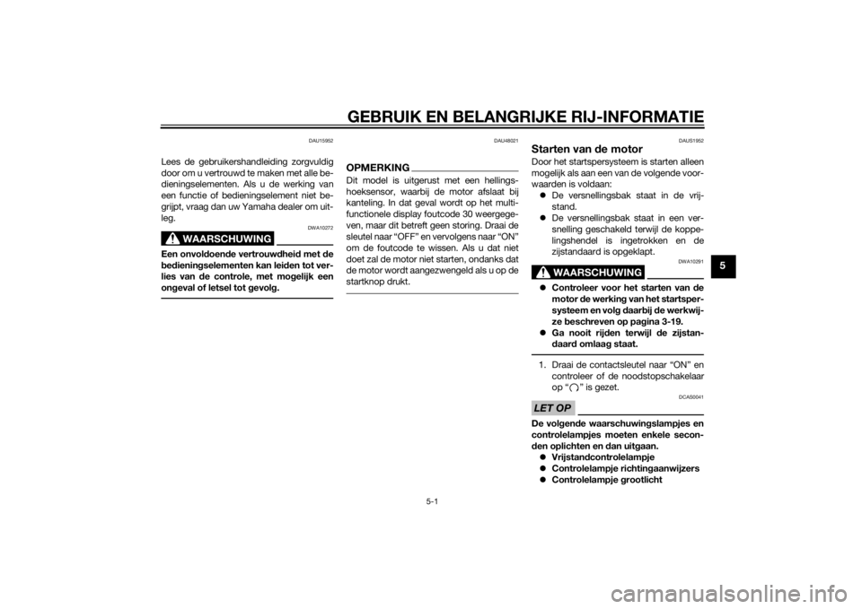 YAMAHA XT660Z 2015  Instructieboekje (in Dutch) GEBRUIK EN BELANGRIJKE RIJ-INFORMATIE
5-1
5
DAU15952
Lees de gebruikershandleiding zorgvuldig
door om u vertrouwd te maken met alle be-
dieningselementen. Als u de werking van
een functie of bediening
