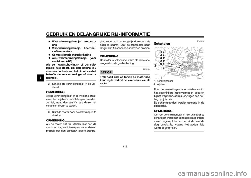 YAMAHA XT660Z 2015  Instructieboekje (in Dutch) GEBRUIK EN BELANGRIJKE RIJ-INFORMATIE
5-2
5
Waarschuwingslampje motorsto-
ring
Waarschuwingslampje koelvloei-
stoftemperatuur
Controlelampje startblokkering
ABS-waarschuwingslampje (voor
m