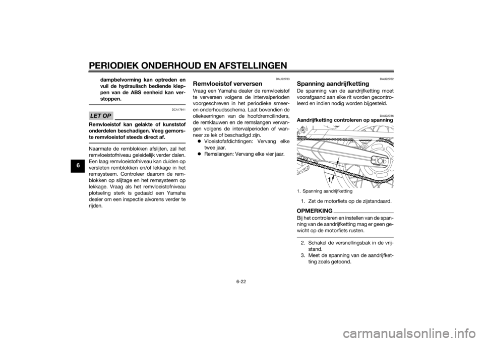YAMAHA XT660Z 2015 Instructieboekje (in Dutch) PERIODIEK ONDERHOUD EN AFSTELLINGEN
6-22
6
dampbelvorming kan optreden en
vuil de hydraulisch bediende klep-
pen van de ABS eenheid kan ver-
stoppen.
LET OP
DCA17641
Remvloeistof kan gelakte of kunsts YAMAHA XT660Z 2015 Instructieboekje (in Dutch) PERIODIEK ONDERHOUD EN AFSTELLINGEN
6-22
6
dampbelvorming kan optreden en
vuil de hydraulisch bediende klep-
pen van de ABS eenheid kan ver-
stoppen.
LET OP
DCA17641
Remvloeistof kan gelakte of kunsts