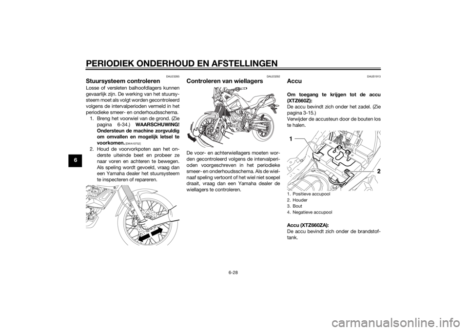 YAMAHA XT660Z 2015 Instructieboekje (in Dutch) PERIODIEK ONDERHOUD EN AFSTELLINGEN
6-28
6
DAU23285
Stuursysteem controlerenLosse of versleten balhoofdlagers kunnen
gevaarlijk zijn. De werking van het stuursy-
steem moet als volgt worden gecontrole YAMAHA XT660Z 2015 Instructieboekje (in Dutch) PERIODIEK ONDERHOUD EN AFSTELLINGEN
6-28
6
DAU23285
Stuursysteem controlerenLosse of versleten balhoofdlagers kunnen
gevaarlijk zijn. De werking van het stuursy-
steem moet als volgt worden gecontrole