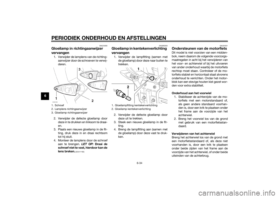 YAMAHA XT660Z 2015 Instructieboekje (in Dutch) PERIODIEK ONDERHOUD EN AFSTELLINGEN
6-34
6
DAU24205
Gloeilamp in richtingaanwijzer
vervangen1. Verwijder de lamplens van de richting-
aanwijzer door de schroeven te verwij-
deren.
2. Verwijder de def YAMAHA XT660Z 2015 Instructieboekje (in Dutch) PERIODIEK ONDERHOUD EN AFSTELLINGEN
6-34
6
DAU24205
Gloeilamp in richtingaanwijzer
vervangen1. Verwijder de lamplens van de richting-
aanwijzer door de schroeven te verwij-
deren.
2. Verwijder de def
