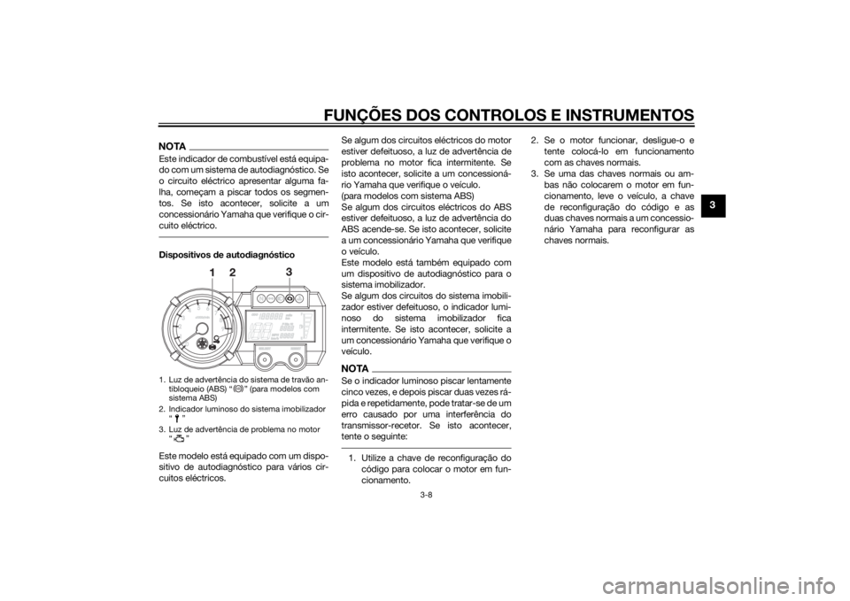 YAMAHA XT660Z 2015 Manual de utilização (in Portuguese) FUNÇÕES DOS CONTROLOS E INSTRUMENTOS
3-8
3
NOTAEste indicador de combustível está equipa-
do com um sistema de autodiagnóstico. Se
o circuito eléctrico apresentar alguma fa-
lha, começam a pisc YAMAHA XT660Z 2015 Manual de utilização (in Portuguese) FUNÇÕES DOS CONTROLOS E INSTRUMENTOS
3-8
3
NOTAEste indicador de combustível está equipa-
do com um sistema de autodiagnóstico. Se
o circuito eléctrico apresentar alguma fa-
lha, começam a pisc