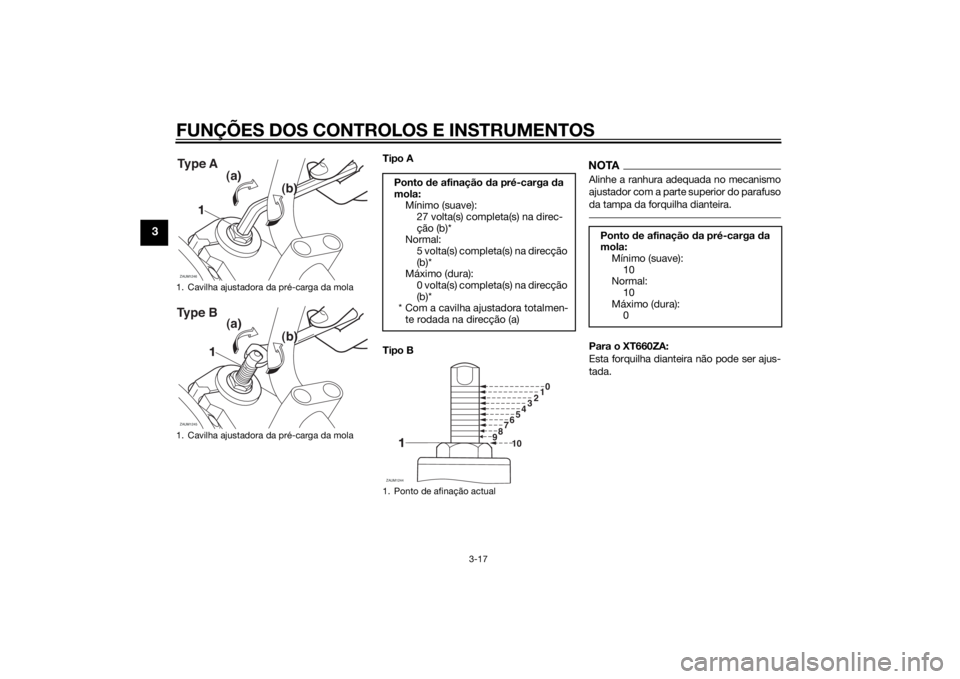 YAMAHA XT660Z 2015 Manual de utilização (in Portuguese) FUNÇÕES DOS CONTROLOS E INSTRUMENTOS
3-17
3
Tipo A
Tipo B
NOTAAlinhe a ranhura adequada no mecanismo
ajustador com a parte superior do parafuso
da tampa da forquilha dianteira.Para o XT660ZA:
Esta f YAMAHA XT660Z 2015 Manual de utilização (in Portuguese) FUNÇÕES DOS CONTROLOS E INSTRUMENTOS
3-17
3
Tipo A
Tipo B
NOTAAlinhe a ranhura adequada no mecanismo
ajustador com a parte superior do parafuso
da tampa da forquilha dianteira.Para o XT660ZA:
Esta f