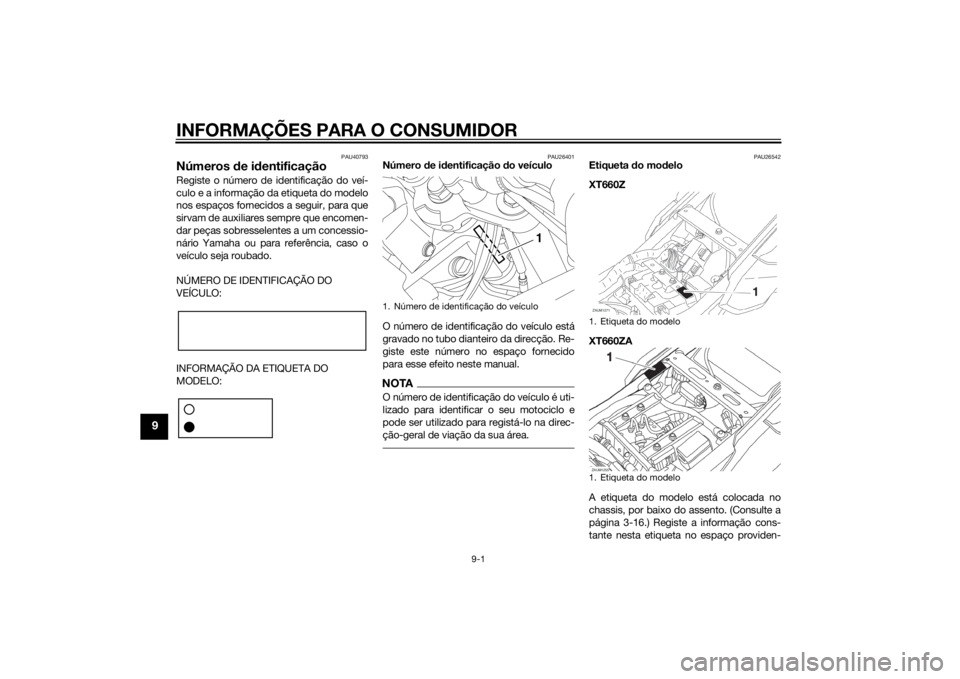 YAMAHA XT660Z 2015 Manual de utilização (in Portuguese) INFORMAÇÕES PARA O CONSUMIDOR
9-1
9
PAU40793
Números de identificaçãoRegiste o número de identificação do veí-
culo e a informação da etiqueta do modelo
nos espaços fornecidos a seguir, pa YAMAHA XT660Z 2015 Manual de utilização (in Portuguese) INFORMAÇÕES PARA O CONSUMIDOR
9-1
9
PAU40793
Números de identificaçãoRegiste o número de identificação do veí-
culo e a informação da etiqueta do modelo
nos espaços fornecidos a seguir, pa