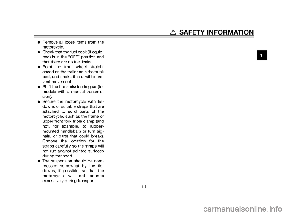 YAMAHA XT660Z 2013 User Guide Remove all loose items from the
motorcycle.
Check that the fuel cock (if equip-
ped) is in the “OFF” position and
that there are no fuel leaks.
Point the front wheel straight
ahead on the trail