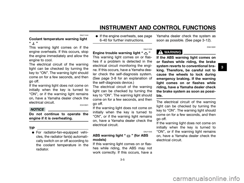 YAMAHA XT660Z 2013  Owners Manual EAU11444
Coolant temperature warning light
“”
This warning light comes on if the
engine overheats. If this occurs, stop
the engine immediately and allow the
engine to cool.
The electrical circuit 