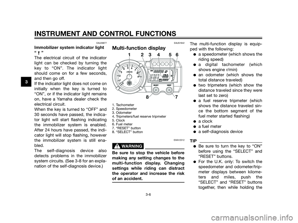 YAMAHA XT660Z 2013 Owners Manual EAU26877
Immobilizer system indicator light
“”
The electrical circuit of the indicator
light can be checked by turning the
key to “ON”. The indicator light
should come on for a few seconds,
an YAMAHA XT660Z 2013 Owners Manual EAU26877
Immobilizer system indicator light
“”
The electrical circuit of the indicator
light can be checked by turning the
key to “ON”. The indicator light
should come on for a few seconds,
an