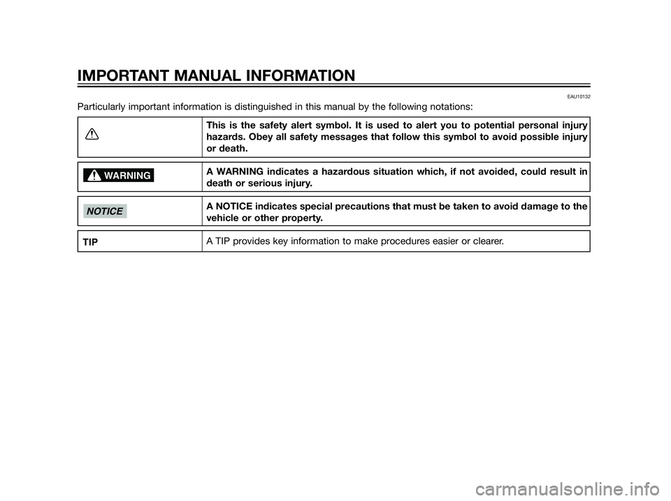 YAMAHA XT660Z 2013  Owners Manual EAU10132
Particularly important information is distinguished in this manual by the following notations:
This is the safety alert symbol. It is used to alert you to potential personal injury
hazards. O