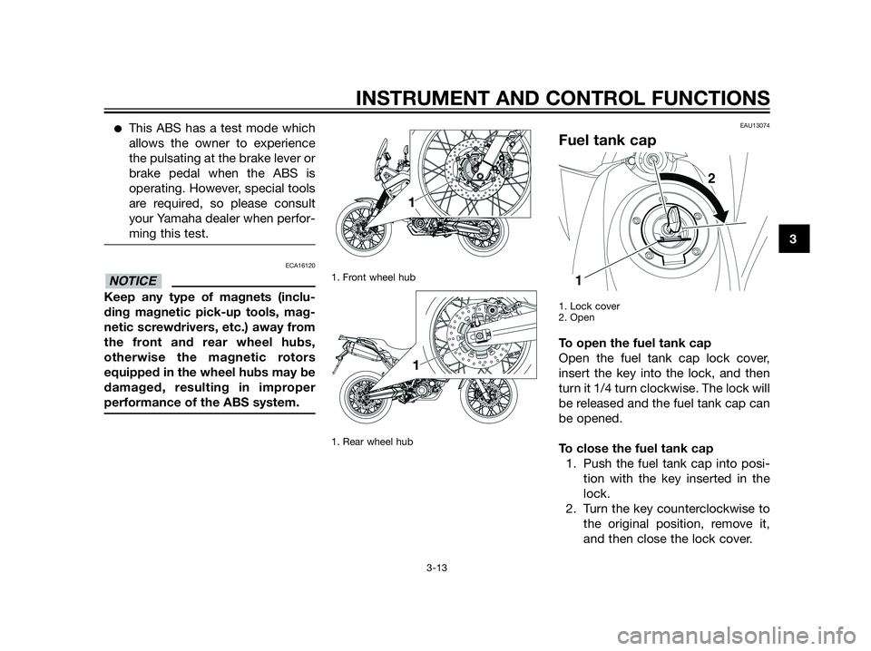 YAMAHA XT660Z 2013 Owners Guide This ABS has a test mode which
allows the owner to experience
the pulsating at the brake lever or
brake pedal when the ABS is
operating. However, special tools
are required, so please consult
your Ya