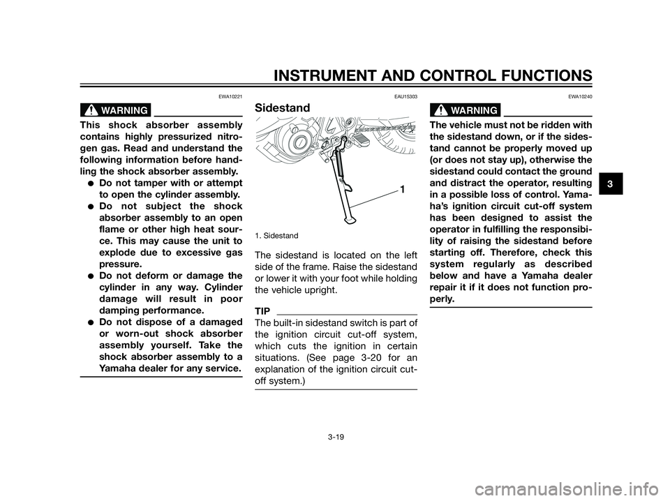 YAMAHA XT660Z 2013 Owners Guide EWA10221
This shock absorber assembly
contains highly pressurized nitro-
gen gas. Read and understand the
following information before hand-
ling the shock absorber assembly.
Do not tamper with or at