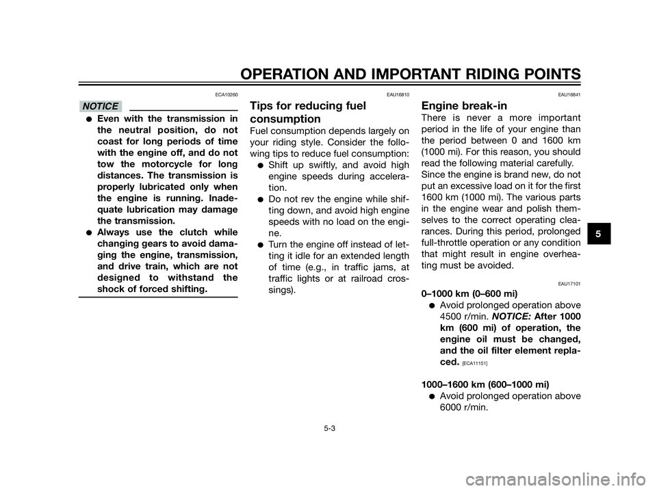 YAMAHA XT660Z 2013 Service Manual ECA10260
Even with the transmission in
the neutral position, do not
coast for long periods of time
with the engine off, and do not
tow the motorcycle for long
distances. The transmission is
properly 