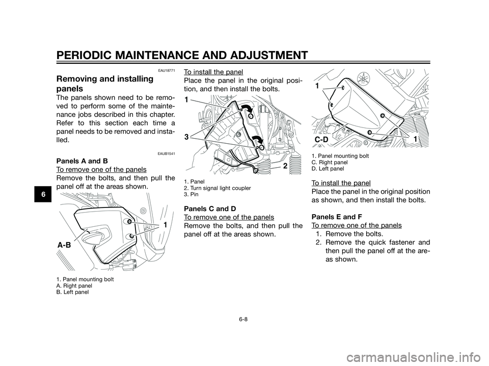 YAMAHA XT660Z 2013 Workshop Manual EAU18771
Removing and installing
panels
The panels shown need to be remo-
ved to perform some of the mainte-
nance jobs described in this chapter.
Refer to this section each time a
panel needs to be r YAMAHA XT660Z 2013 Workshop Manual EAU18771
Removing and installing
panels
The panels shown need to be remo-
ved to perform some of the mainte-
nance jobs described in this chapter.
Refer to this section each time a
panel needs to be r