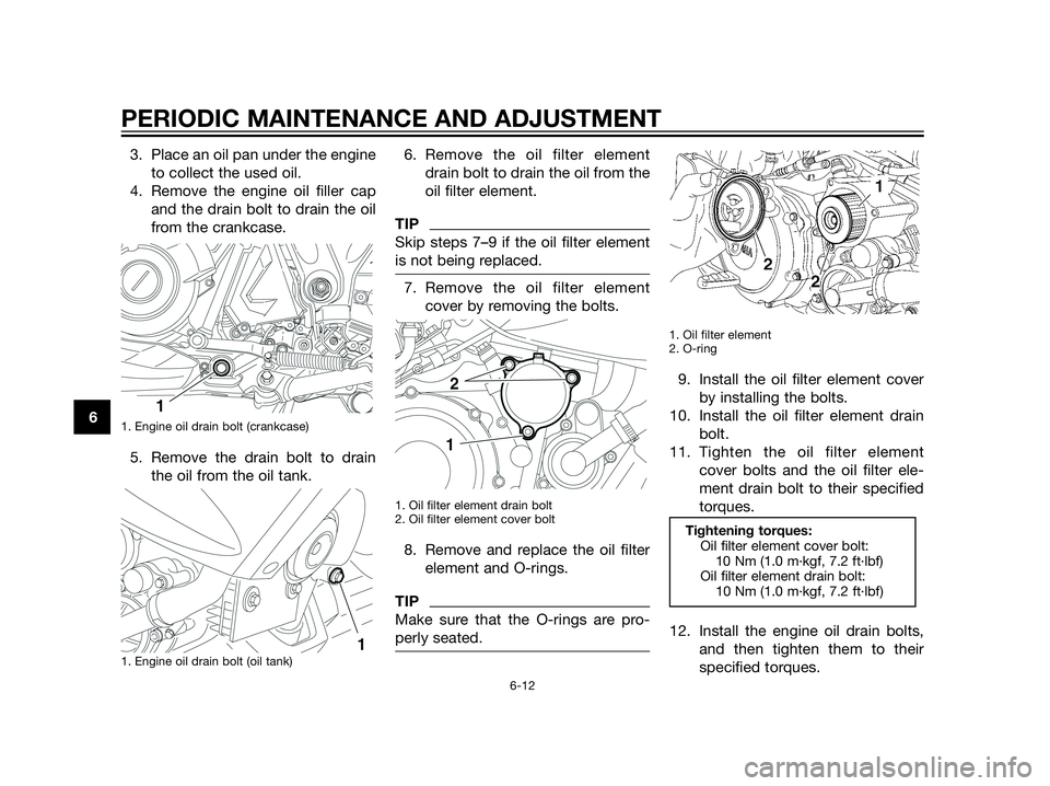 YAMAHA XT660Z 2013 Workshop Manual 3. Place an oil pan under the engine
to collect the used oil.
4. Remove the engine oil filler cap
and the drain bolt to drain the oil
from the crankcase.
1. Engine oil drain bolt (crankcase)
5. Remove YAMAHA XT660Z 2013 Workshop Manual 3. Place an oil pan under the engine
to collect the used oil.
4. Remove the engine oil filler cap
and the drain bolt to drain the oil
from the crankcase.
1. Engine oil drain bolt (crankcase)
5. Remove