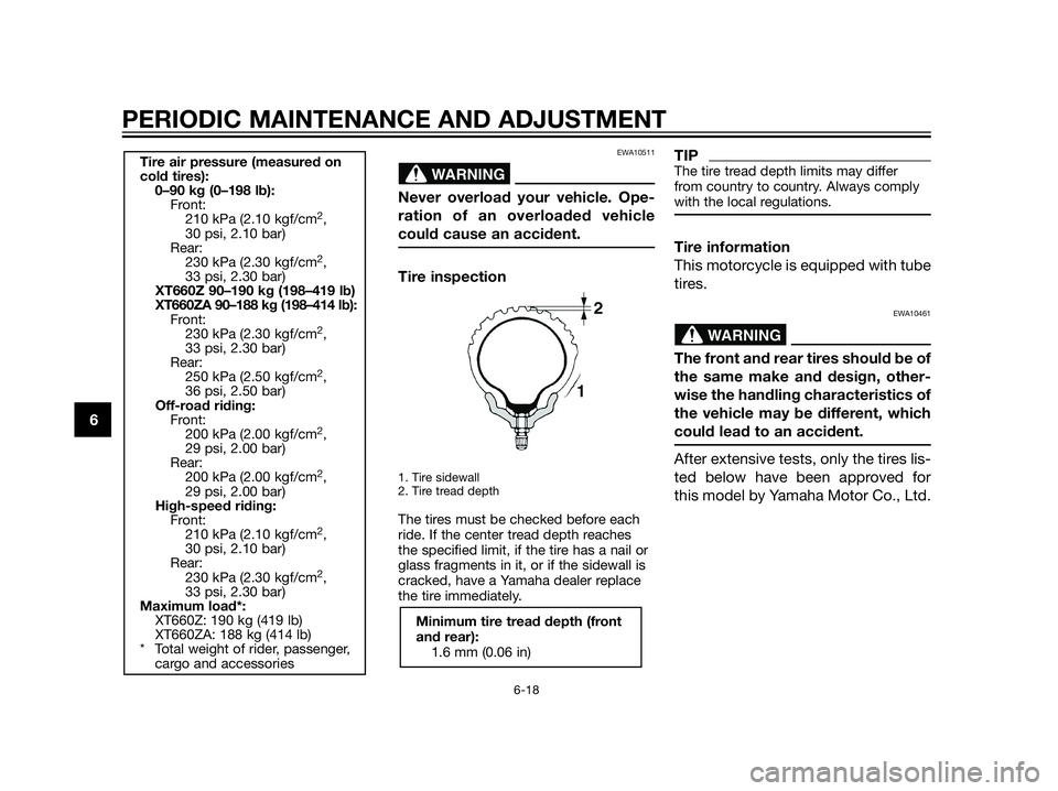 YAMAHA XT660Z 2013 Repair Manual EWA10511
Never overload your vehicle. Ope-
ration of an overloaded vehicle
could cause an accident.
Tire inspection
1. Tire sidewall
2. Tire tread depth
The tires must be checked before each
ride. If 