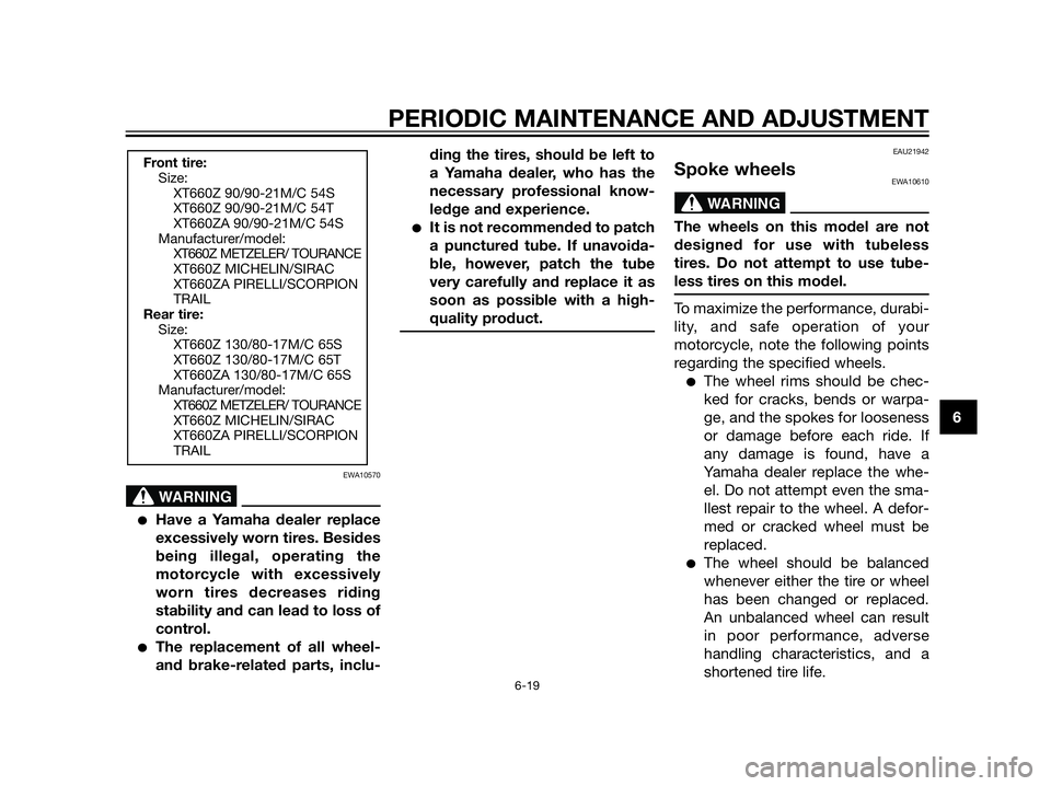 YAMAHA XT660Z 2013  Owners Manual PERIODIC MAINTENANCE AND ADJUSTMENT
6-19
6
EWA10570
Have a Yamaha dealer replace
excessively worn tires. Besides
being illegal, operating the
motorcycle with excessively
worn tires decreases riding
s