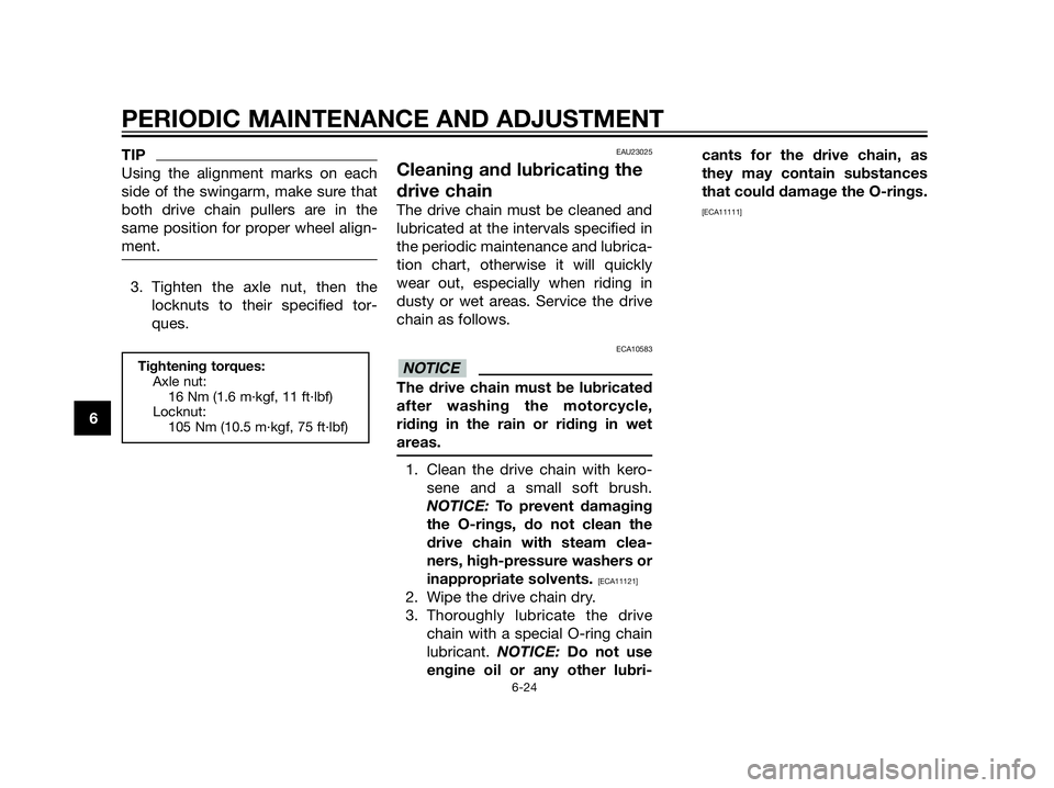 YAMAHA XT660Z 2013 Repair Manual TIP
Using the alignment marks on each
side of the swingarm, make sure that
both drive chain pullers are in the
same position for proper wheel align-
ment.
3. Tighten the axle nut, then the
locknuts to