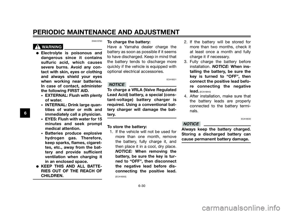 YAMAHA XT660Z 2013 Manual PDF EWA10760
Electrolyte is poisonous and
dangerous since it contains
sulfuric acid, which causes
severe burns. Avoid any con-
tact with skin, eyes or clothing
and always shield your eyes
when working ne