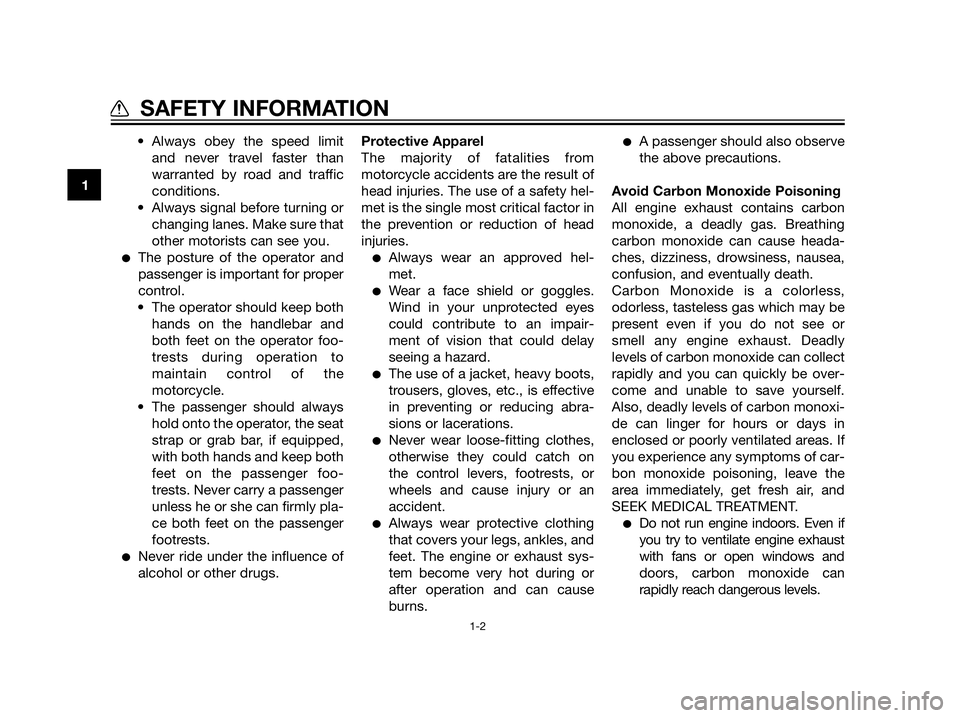 YAMAHA XT660Z 2013  Owners Manual • Always obey the speed limit
and never travel faster than
warranted by road and traffic
conditions.
• Always signal before turning or
changing lanes. Make sure that
other motorists can see you.
