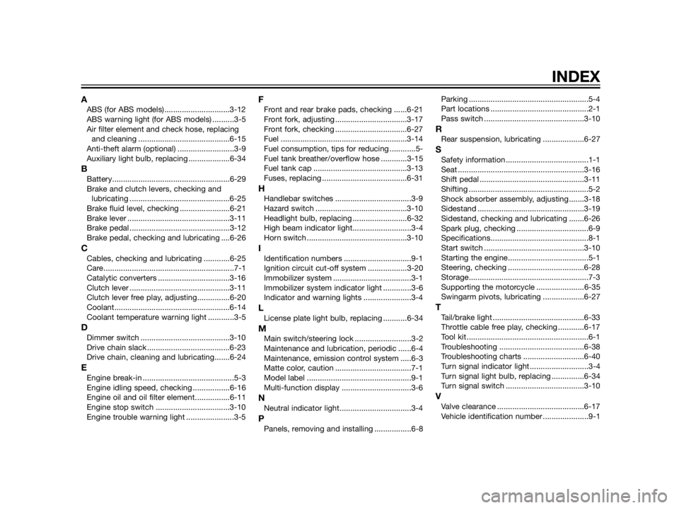 YAMAHA XT660Z 2013 Owners Manual INDEX
AABS (for ABS models)..............................3-12
ABS warning light (for ABS models) ..........3-5
Air filter element and check hose, replacing
and cleaning ............................... YAMAHA XT660Z 2013 Owners Manual INDEX
AABS (for ABS models)..............................3-12
ABS warning light (for ABS models) ..........3-5
Air filter element and check hose, replacing
and cleaning ...............................