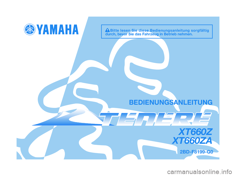 YAMAHA XT660Z 2012 Betriebsanleitungen (in German) BEDIENUNGSANLEITUNG
2BD-F8199-G0
XT660Z
XT660ZA
Bitte lesen Sie diese Bedienungsanleitung sorgfältig
durch, bevor Sie das Fahrzeug in Betrieb nehmen. YAMAHA XT660Z 2012 Betriebsanleitungen (in German) BEDIENUNGSANLEITUNG
2BD-F8199-G0
XT660Z
XT660ZA
Bitte lesen Sie diese Bedienungsanleitung sorgfältig
durch, bevor Sie das Fahrzeug in Betrieb nehmen.