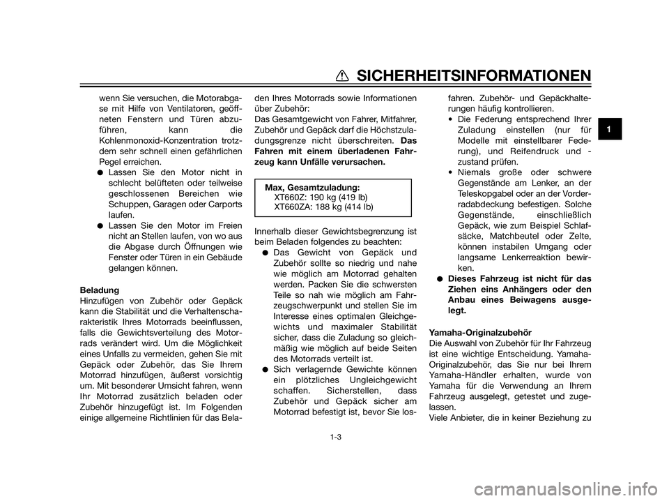 YAMAHA XT660Z 2013  Betriebsanleitungen (in German) wenn Sie versuchen, die Motorabga-
se mit Hilfe von Ventilatoren, geöff-
neten Fenstern und Türen abzu-
führen, kann die
Kohlenmonoxid-Konzentration trotz-
dem sehr schnell einen gefährlichen
Pege