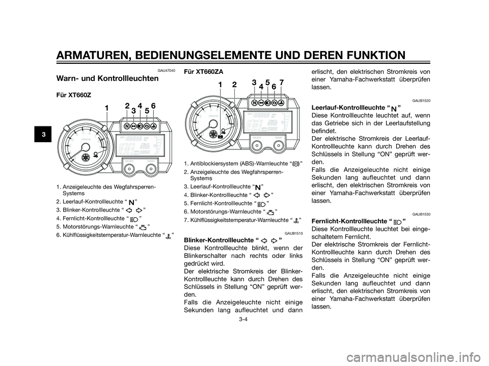 YAMAHA XT660Z 2012  Betriebsanleitungen (in German) GAU47040
Warn- und Kontrollleuchten
Für XT660Z
1. Anzeigeleuchte des Wegfahrsperren-
Systems
2. Leerlauf-Kontrollleuchte “ ”
3. Blinker-Kontrollleuchte “ ”
4. Fernlicht-Kontrollleuchte “ �