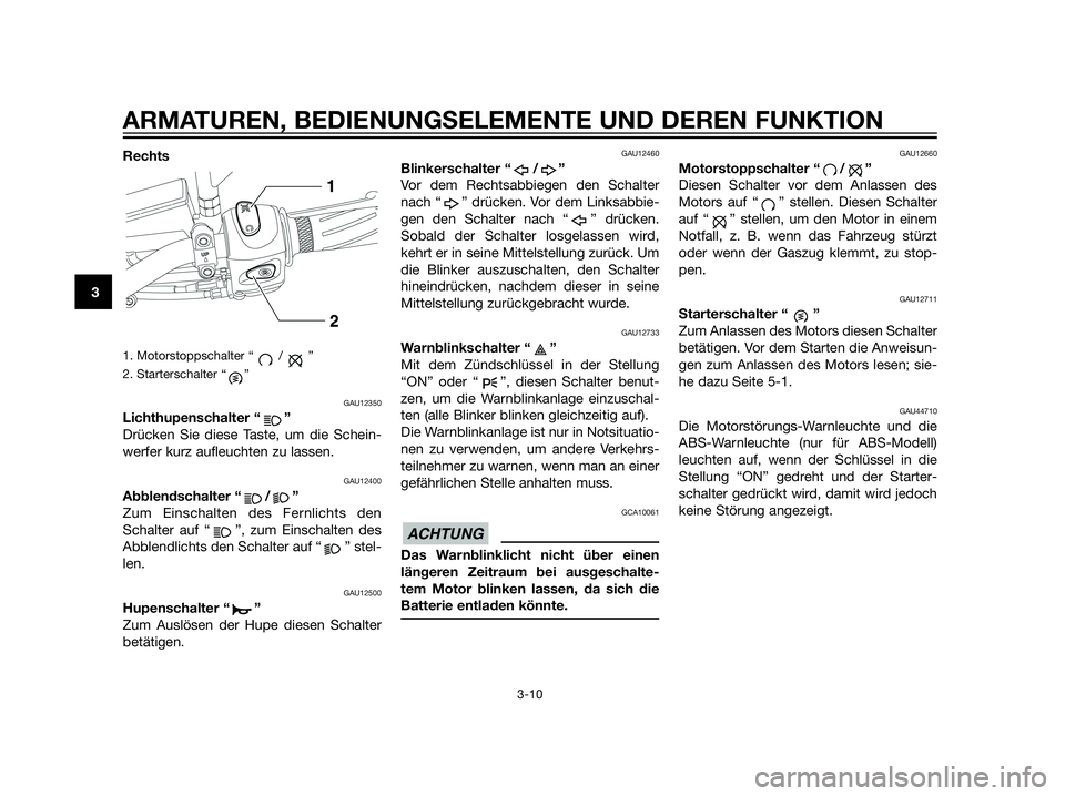 YAMAHA XT660Z 2012  Betriebsanleitungen (in German) Rechts
1. Motorstoppschalter “ / ”
2. Starterschalter “ ”
GAU12350
Lichthupenschalter “ ”
Drücken Sie diese Taste, um die Schein-
werfer kurz aufleuchten zu lassen.
GAU12400
Abblendschalt