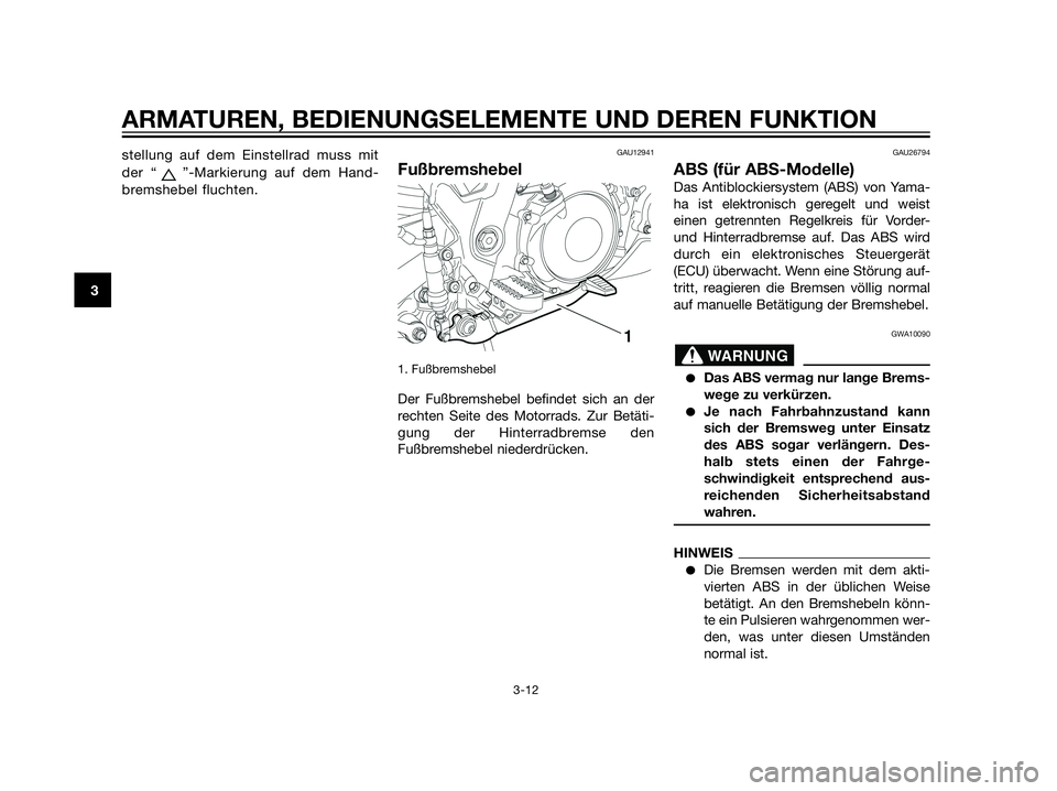 YAMAHA XT660Z 2012  Betriebsanleitungen (in German) stellung auf dem Einstellrad muss mit
der “ ”-Markierung auf dem Hand-
bremshebel fluchten.GAU12941
Fußbremshebel
1. Fußbremshebel 
Der Fußbremshebel befindet sich an der
rechten Seite des Moto