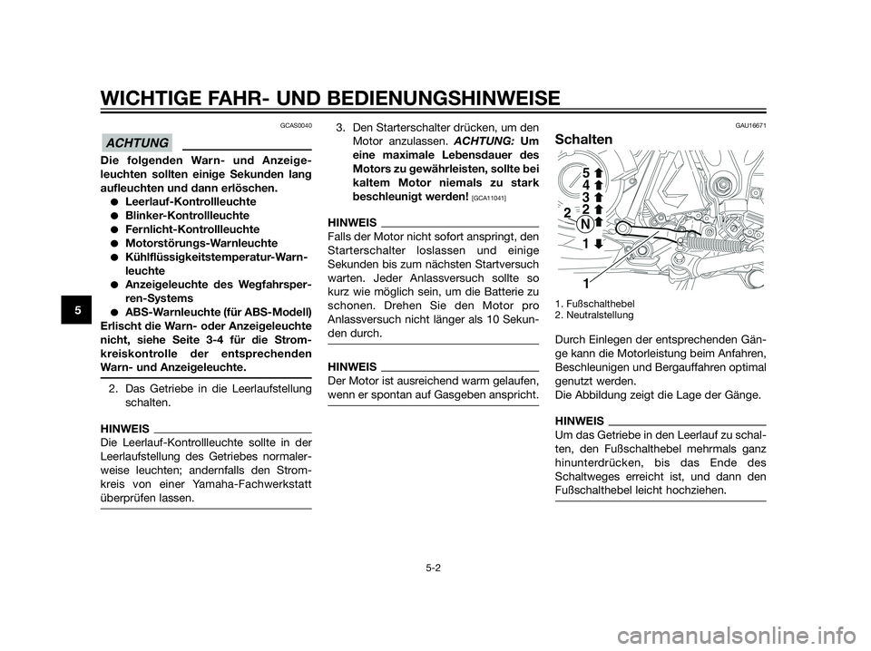 YAMAHA XT660Z 2012  Betriebsanleitungen (in German) GCAS0040
Die folgenden Warn- und Anzeige-
leuchten sollten einige Sekunden lang
aufleuchten und dann erlöschen.
Leerlauf-Kontrollleuchte
Blinker-Kontrollleuchte
Fernlicht-Kontrollleuchte
Motorst