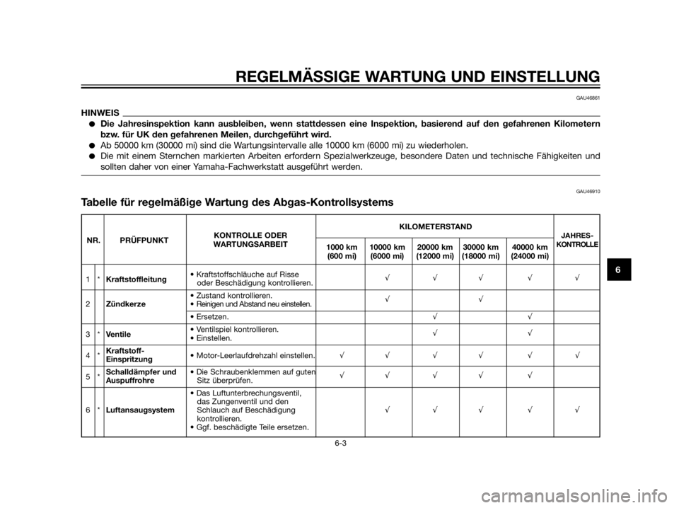 YAMAHA XT660Z 2012  Betriebsanleitungen (in German) REGELMÄSSIGE WARTUNG UND EINSTELLUNG
6-3
6
GAU46861
HINWEIS
Die Jahresinspektion kann ausbleiben, wenn stattdessen eine Inspektion, basierend auf den gefahrenen Kilometern
bzw. für UK den gefahrene